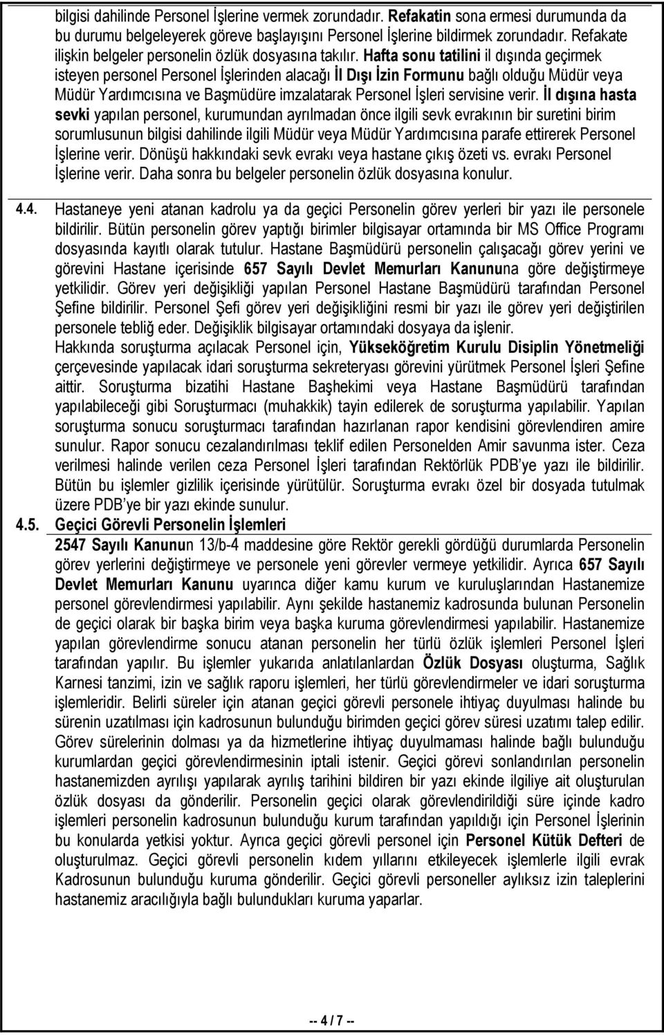 Hafta sonu tatilini il dışında geçirmek isteyen personel Personel Đşlerinden alacağı Đl Dışı Đzin Formunu bağlı olduğu Müdür veya Müdür Yardımcısına ve Başmüdüre imzalatarak Personel Đşleri servisine