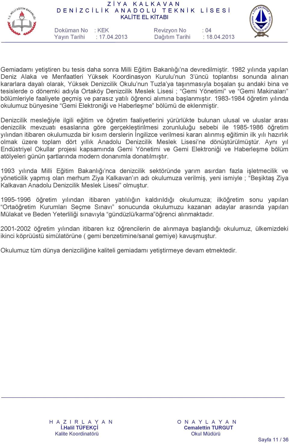 andaki bina ve tesislerde o dönemki adıyla Ortaköy Denizcilik Meslek Lisesi ; Gemi Yönetimi ve Gemi Makinaları bölümleriyle faaliyete geçmiş ve parasız yatılı öğrenci alımına başlanmıştır.