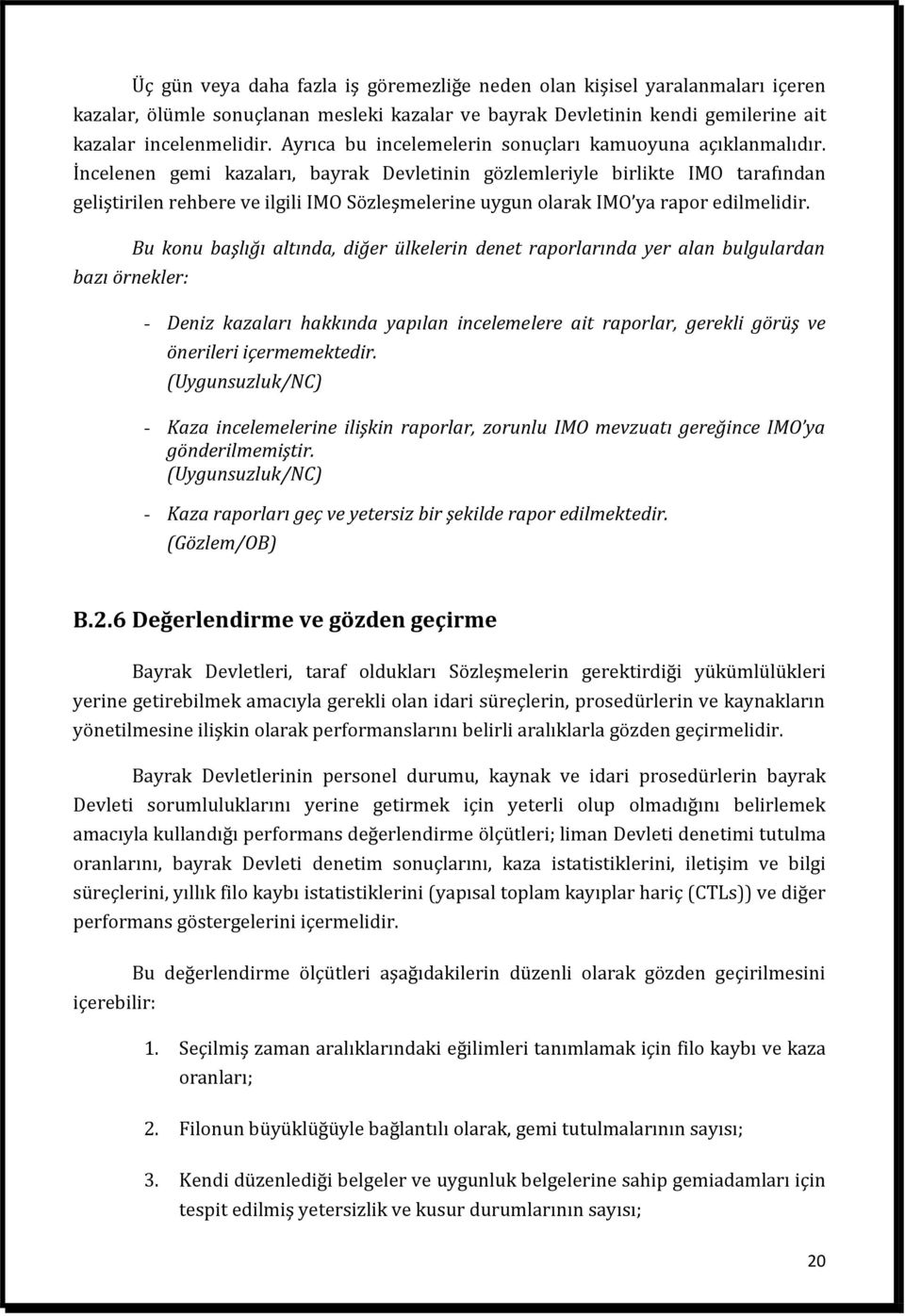 İncelenen gemi kazaları, bayrak Devletinin gözlemleriyle birlikte IMO tarafından geliştirilen rehbere ve ilgili IMO Sözleşmelerine uygun olarak IMO ya rapor edilmelidir.