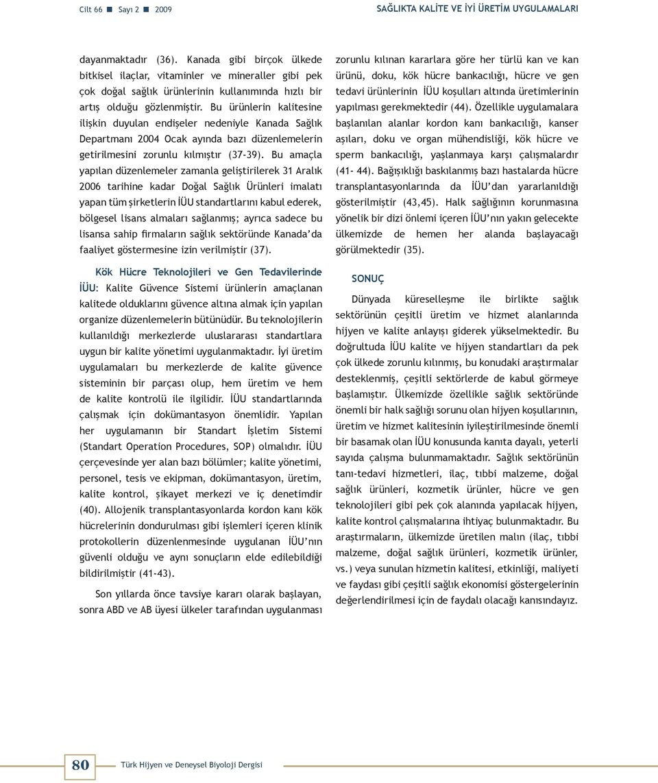 Bu ürünlerin kalitesine ilişkin duyulan endişeler nedeniyle Kanada Sağlık Departmanı 2004 Ocak ayında bazı düzenlemelerin getirilmesini zorunlu kılmıştır (37-39).