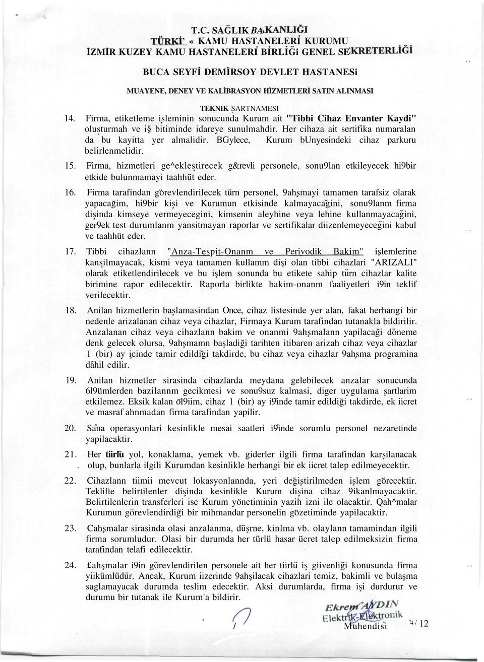 BGylece, Kurum bunyesindeki cihaz parkuru belirlenmelidir. 5. Firma, hizmetleri ge^eklestirecek g&revli personele, sonu9lan etkileyecek hi9bir etkide bulunmamayi taahhut eder. 6.