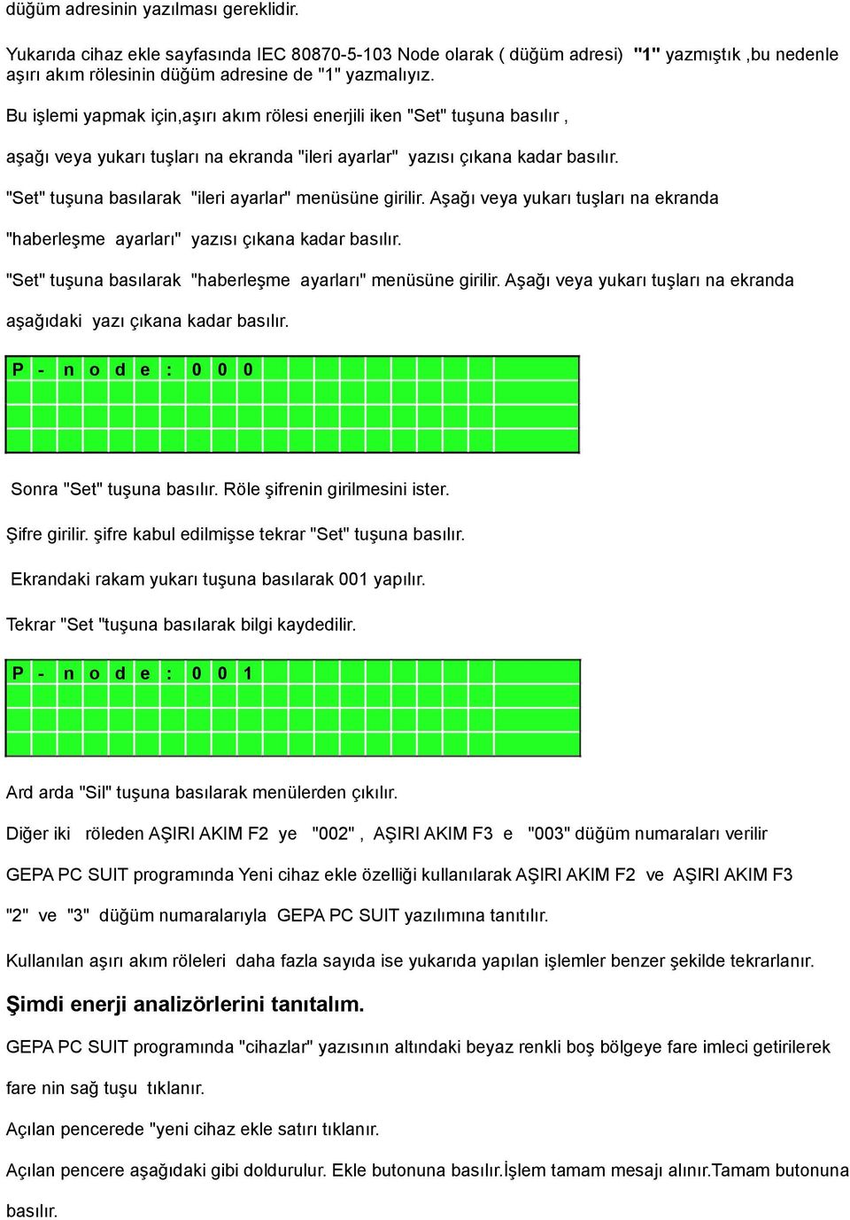 "Set" tuşuna basılarak "ileri ayarlar" menüsüne girilir. Aşağı veya yukarı tuşları na ekranda "haberleşme ayarları" yazısı çıkana kadar basılır.