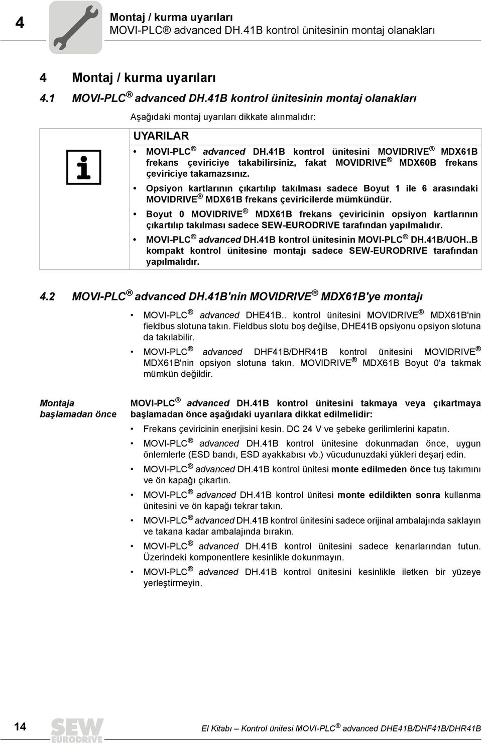 Opsiyon kartlarının çıkartılıp takılması sadece Boyut ile 6 arasındaki MOVIDRIVE MDX6B frekans çeviricilerde mümkündür.