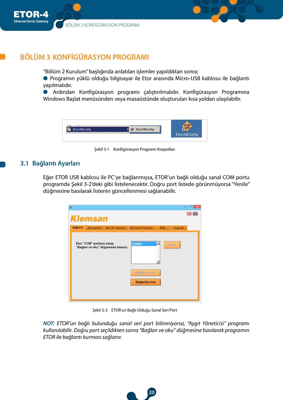 Şekil 3-1 Konfigürasyon Programı Kısayolları 3.1 Bağlantı Ayarları Eğer ETOR USB kablosu ile PC ye bağlanmışsa, ETOR un bağlı olduğu sanal COM portu programda Şekil 3-2 deki gibi listelenecektir.