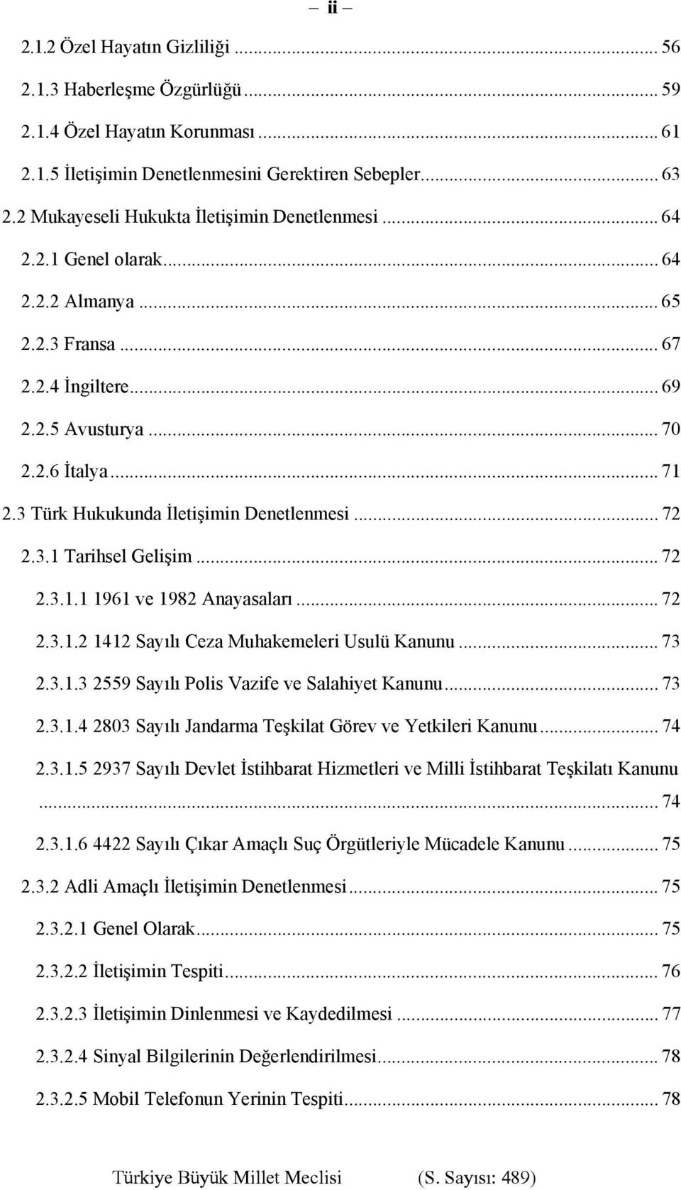 3 Türk Hukukunda İletişimin Denetlenmesi... 72 2.3.1 Tarihsel Gelişim... 72 2.3.1.1 1961 ve 1982 Anayasaları... 72 2.3.1.2 1412 Sayılı Ceza Muhakemeleri Usulü Kanunu... 73 2.3.1.3 2559 Sayılı Polis Vazife ve Salahiyet Kanunu.