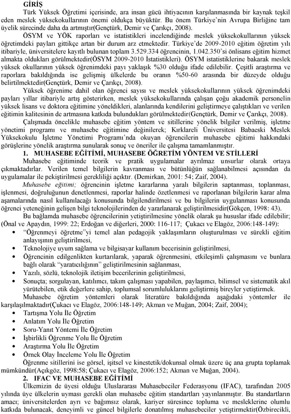 ÖSYM ve YÖK raporları ve istatistikleri incelendiğinde meslek yüksekokullarının yüksek öğretimdeki payları gittikçe artan bir durum arz etmektedir.