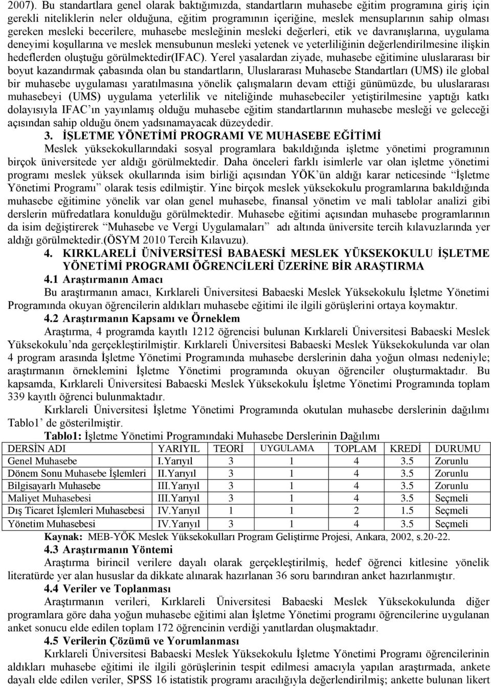 gereken mesleki becerilere, muhasebe mesleğinin mesleki değerleri, etik ve davranışlarına, uygulama deneyimi koşullarına ve meslek mensubunun mesleki yetenek ve yeterliliğinin değerlendirilmesine