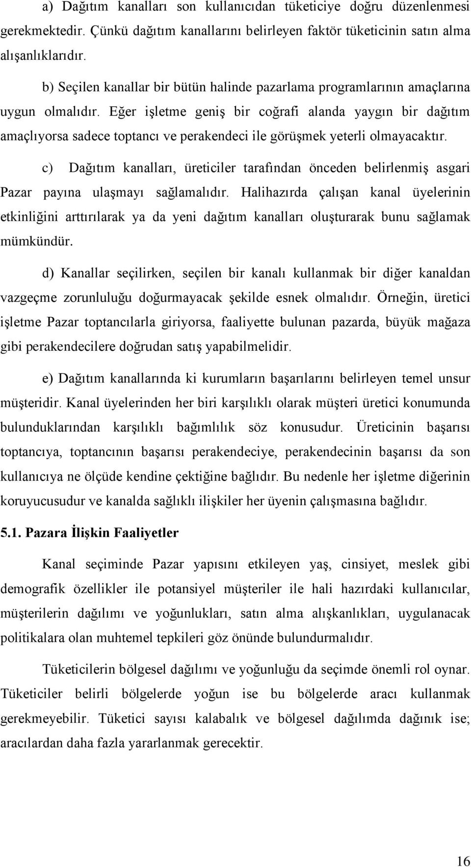 Eğer işletme geniş bir coğrafi alanda yaygın bir dağıtım amaçlıyorsa sadece toptancı ve perakendeci ile görüşmek yeterli olmayacaktır.