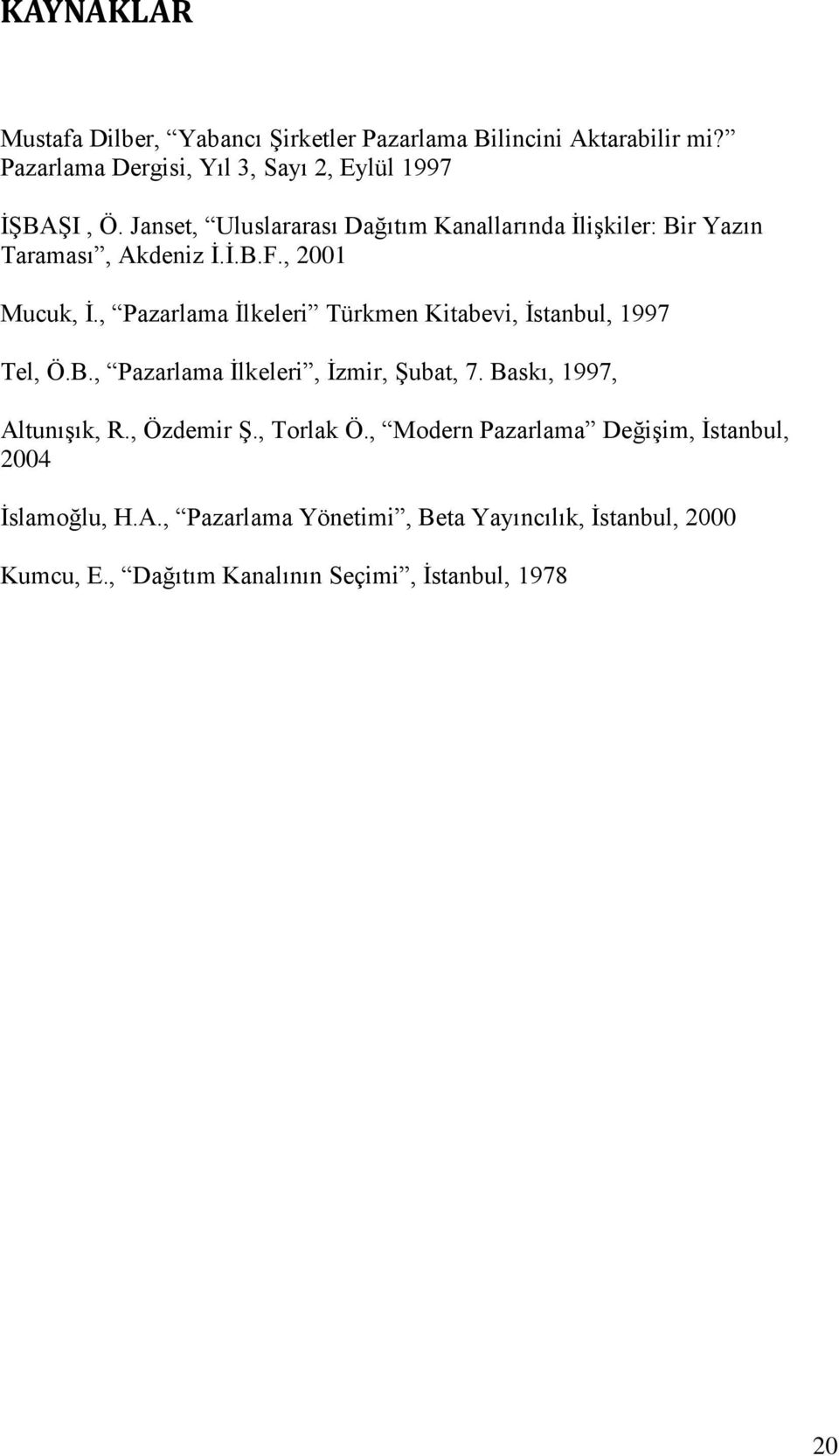 , Pazarlama İlkeleri Türkmen Kitabevi, İstanbul, 1997 Tel, Ö.B., Pazarlama İlkeleri, İzmir, Şubat, 7. Baskı, 1997, Altunışık, R., Özdemir Ş.