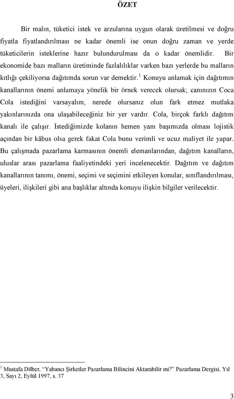 1 Konuyu anlamak için dağıtımın kanallarının önemi anlamaya yönelik bir örnek verecek olursak; canınızın Coca Cola istediğini varsayalım, nerede olursanız olun fark etmez mutlaka yakınlarınızda ona