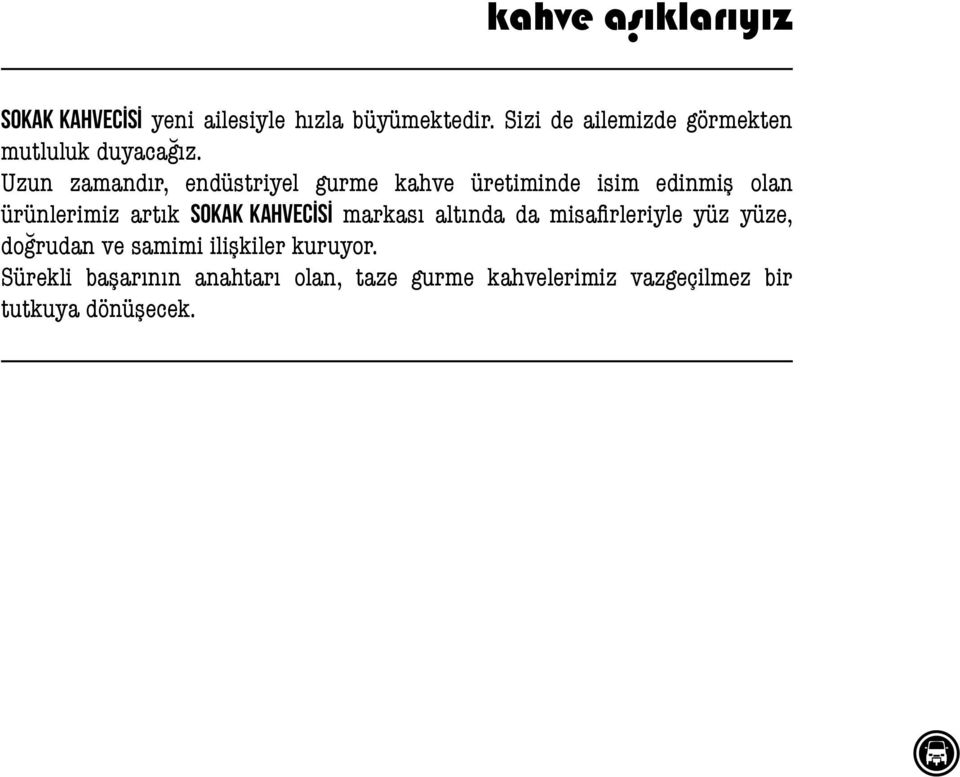 Uzun zamandır, endüstriyel gurme kahve üretiminde isim edinmiş olan ürünlerimiz artık SOKAK