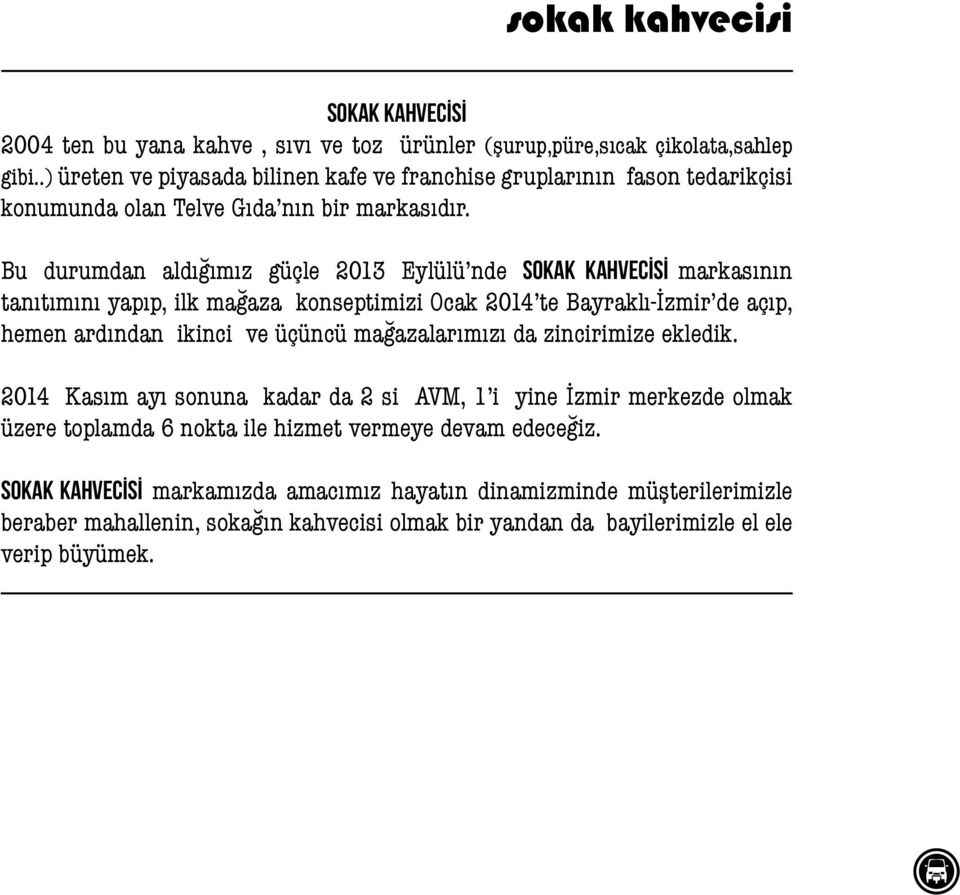 Bu durumdan aldığımız güçle 2013 Eylülü nde SOKAK KAHVECİSİ markasının tanıtımını yapıp, ilk mağaza konseptimizi Ocak 2014 te Bayraklı-İzmir de açıp, hemen ardından ikinci ve üçüncü