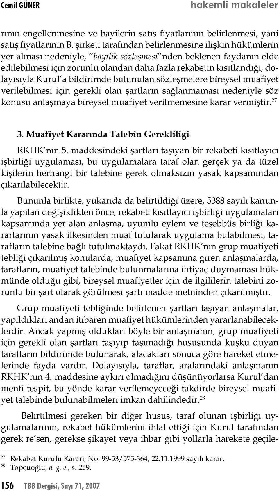 dolayısıyla Kurul a bildirimde bulunulan sözleşmelere bireysel muafiyet verilebilmesi için gerekli olan şartların sağlanmaması nedeniyle söz konusu anlaşmaya bireysel muafiyet verilmemesine karar