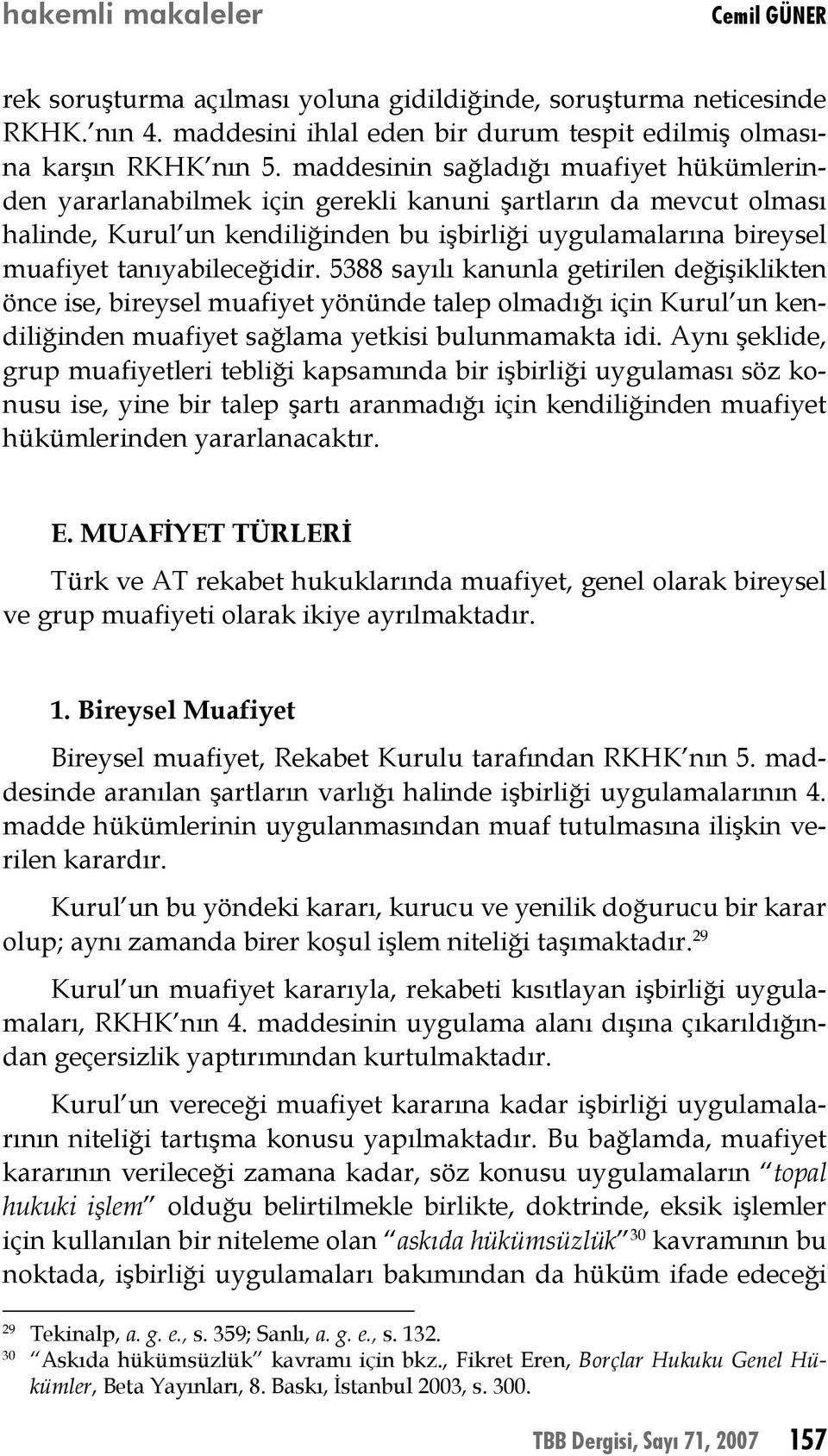 tanıyabileceğidir. 5388 sayılı kanunla getirilen değişiklikten önce ise, bireysel muafiyet yönünde talep olmadığı için Kurul un kendiliğinden muafiyet sağlama yetkisi bulunmamakta idi.