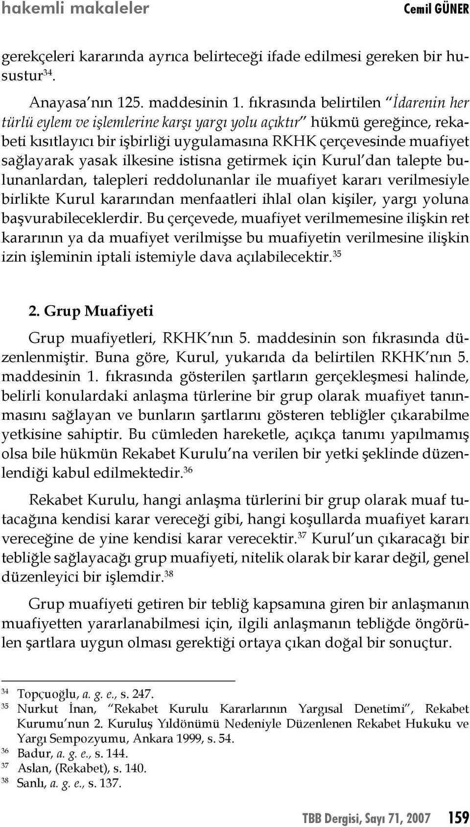 ilkesine istisna getirmek için Kurul dan talepte bulunanlardan, talepleri reddolunanlar ile muafiyet kararı verilmesiyle birlikte Kurul kararından menfaatleri ihlal olan kişiler, yargı yoluna