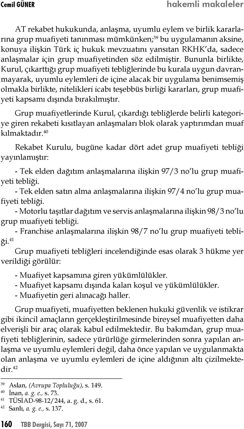 Bununla birlikte, Kurul, çıkarttığı grup muafiyeti tebliğlerinde bu kurala uygun davranmayarak, uyumlu eylemleri de içine alacak bir uygulama benimsemiş olmakla birlikte, nitelikleri icabı teşebbüs