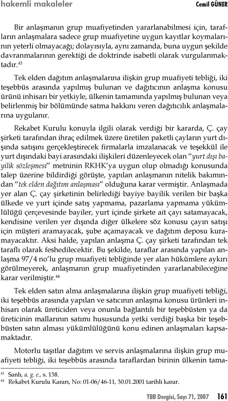 43 Tek elden dağıtım anlaşmalarına ilişkin grup muafiyeti tebliği, iki teşebbüs arasında yapılmış bulunan ve dağıtıcının anlaşma konusu ürünü inhisarı bir yetkiyle, ülkenin tamamında yapılmış bulunan