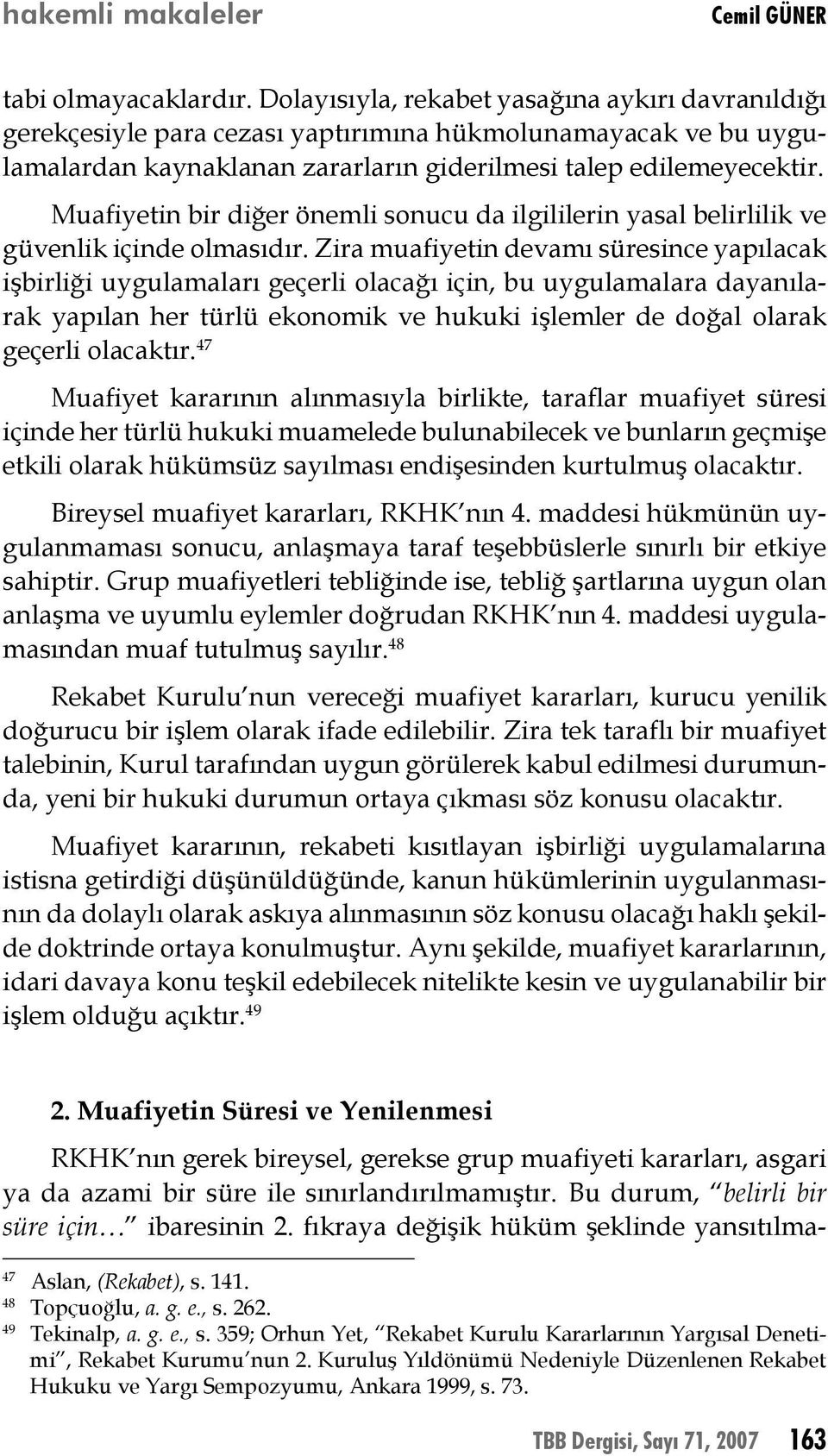 Muafiyetin bir diğer önemli sonucu da ilgililerin yasal belirlilik ve güvenlik içinde olmasıdır.