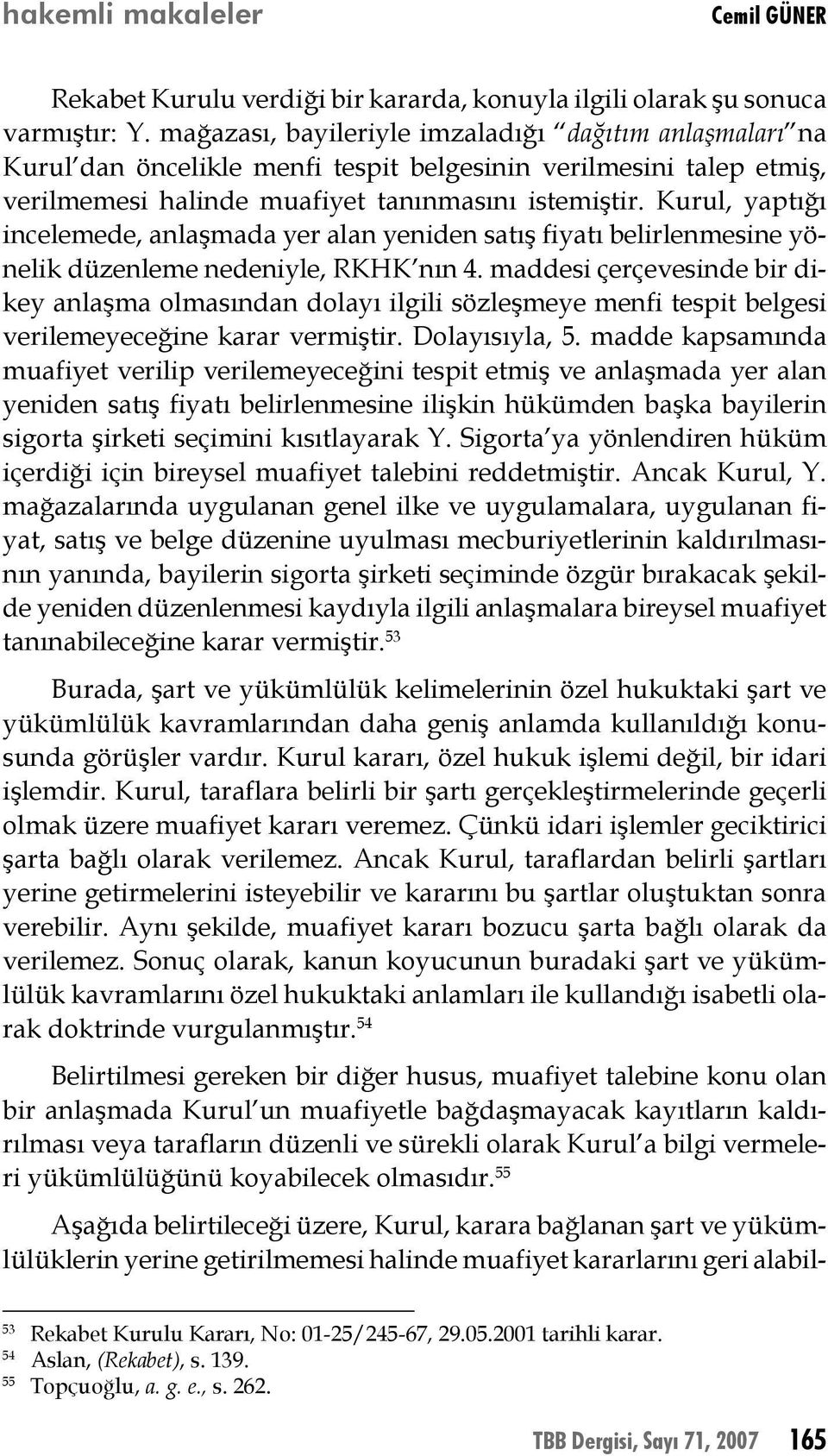 Kurul, yaptığı incelemede, anlaşmada yer alan yeniden satış fiyatı belirlenmesine yönelik düzenleme nedeniyle, RKHK nın 4.