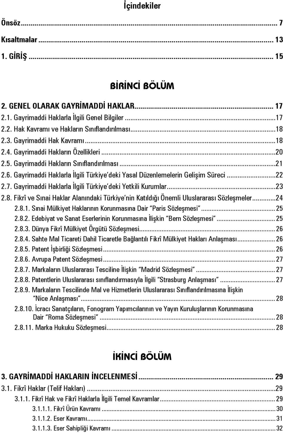 Gayrimaddi Haklarla İlgili Türkiye deki Yasal Düzenlemelerin Gelişim Süreci... 22 2.7. Gayrimaddi Haklarla İlgili Türkiye deki Yetkili Kurumlar... 23 2.8.