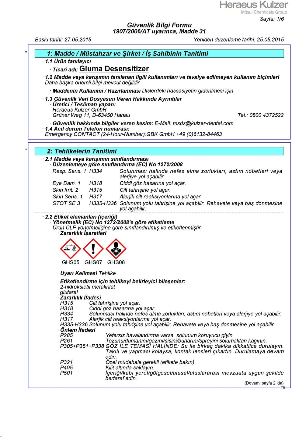 3 Güvenlik Veri Dosyasını Veren Hakkında Ayrıntılar Üretici / Teslimatı yapan: Heraeus Kulzer GmbH Grüner Weg 11, D-63450 Hanau Tel.