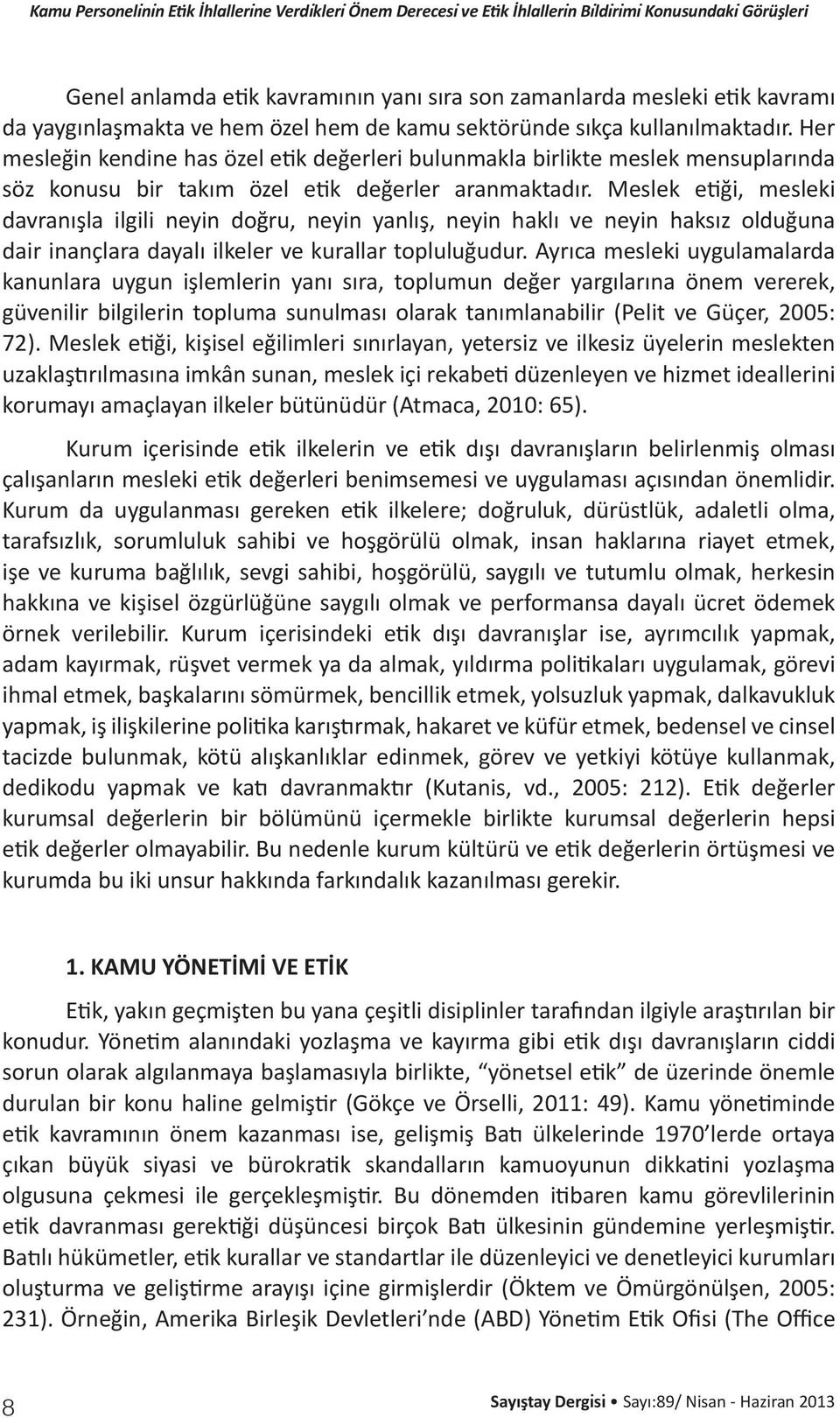 Her mesleğin kendine has özel etik değerleri bulunmakla birlikte meslek mensuplarında söz konusu bir takım özel etik değerler aranmaktadır.