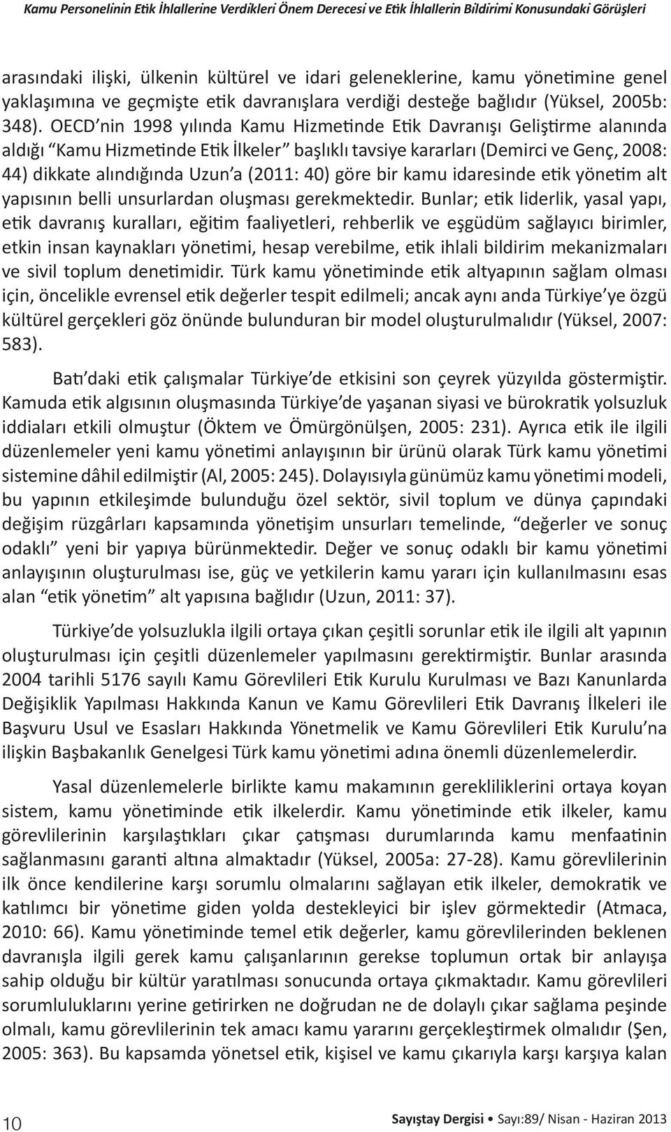 OECD nin 1998 yılında Kamu Hizmetinde Etik Davranışı Geliştirme alanında aldığı Kamu Hizmetinde Etik İlkeler başlıklı tavsiye kararları (Demirci ve Genç, 2008: 44) dikkate alındığında Uzun a (2011: