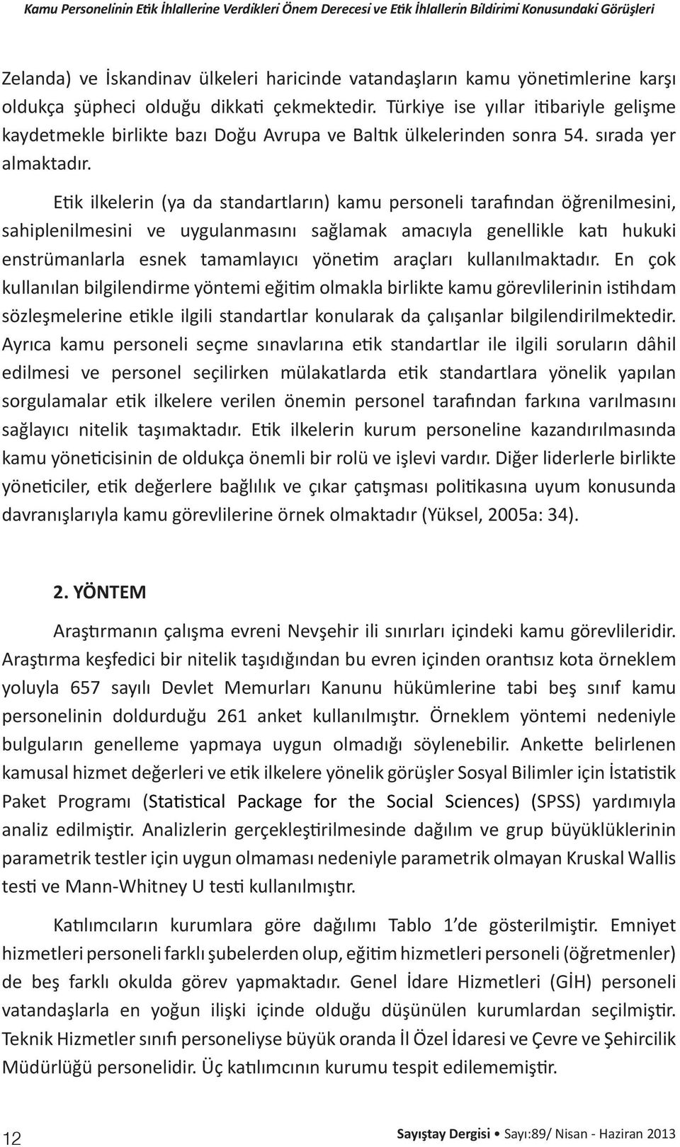 Etik ilkelerin (ya da standartların) kamu personeli tarafından öğrenilmesini, sahiplenilmesini ve uygulanmasını sağlamak amacıyla genellikle katı hukuki enstrümanlarla esnek tamamlayıcı yönetim