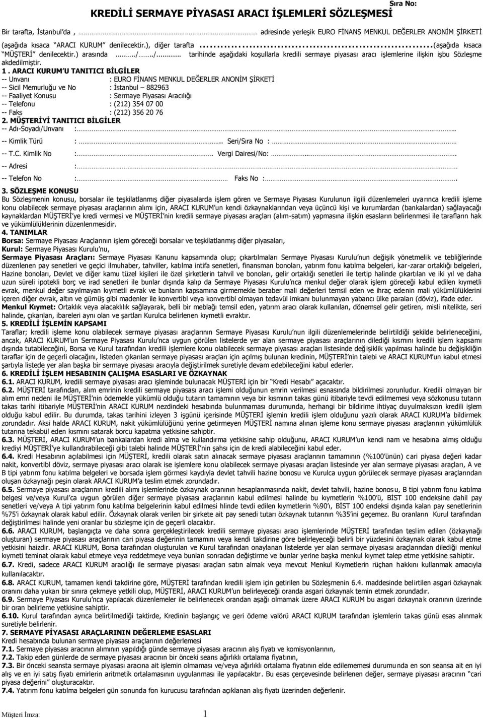 ARACI KURUM U TANITICI BİLGİLER -- Unvanı : EURO FİNANS MENKUL DEĞERLER ANONİM ŞİRKETİ -- Sicil Memurluğu ve No : İstanbul 882963 -- Faaliyet Konusu : Sermaye Piyasası Aracılığı -- Telefonu : (212)