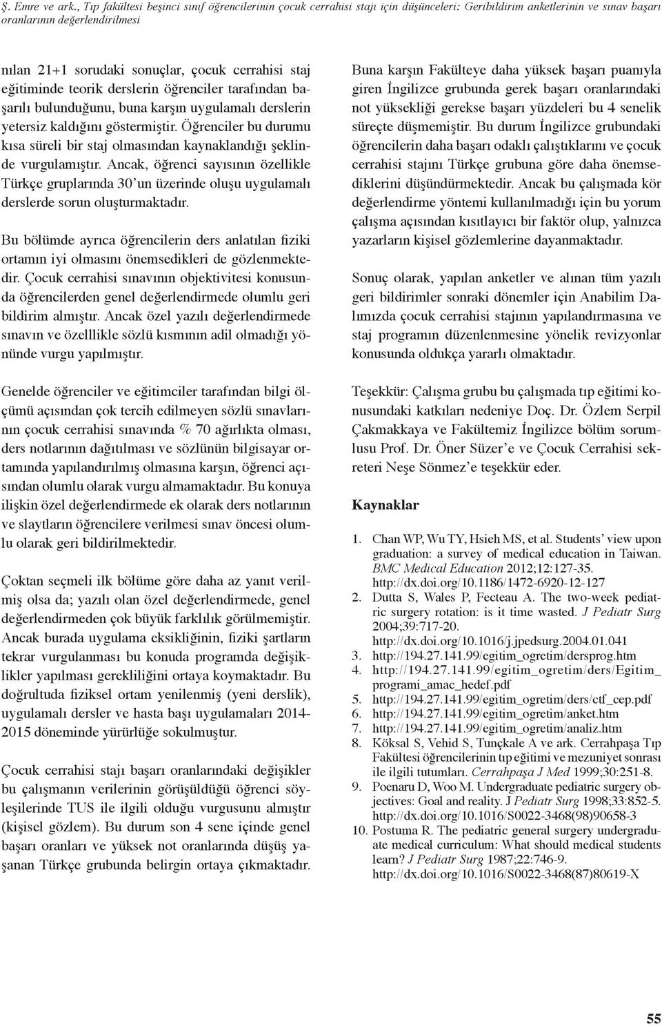 teorik dersleri öğreciler tarafıda başarılı buluduğuu, bua karşı uygulamalı dersleri yetersiz kaldığıı göstermiştir.