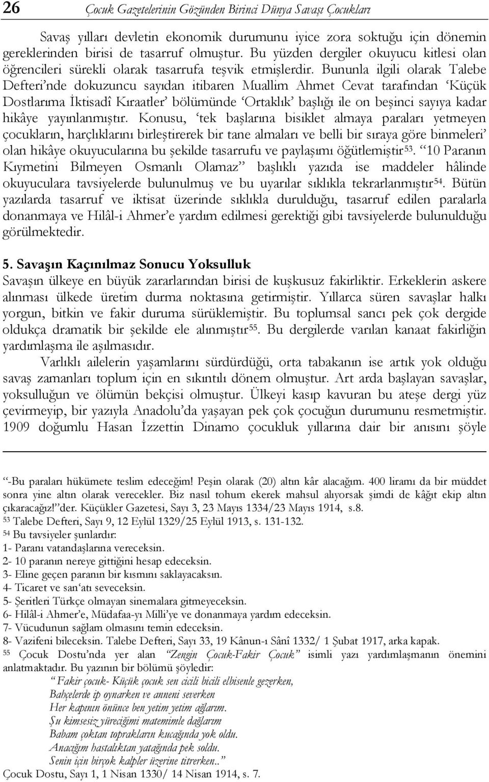 Bununla ilgili olarak Talebe Defteri nde dokuzuncu sayıdan itibaren Muallim Ahmet Cevat tarafından Küçük Dostlarıma İktisadî Kıraatler bölümünde Ortaklık başlığı ile on beşinci sayıya kadar hikâye