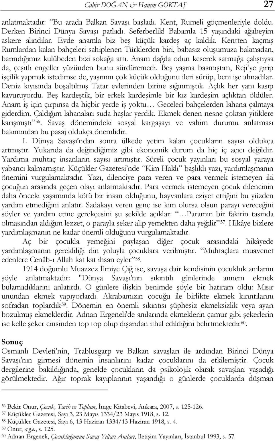 Kentten kaçmış Rumlardan kalan bahçeleri sahiplenen Türklerden biri, babasız oluşumuza bakmadan, barındığımız kulübeden bizi sokağa attı.