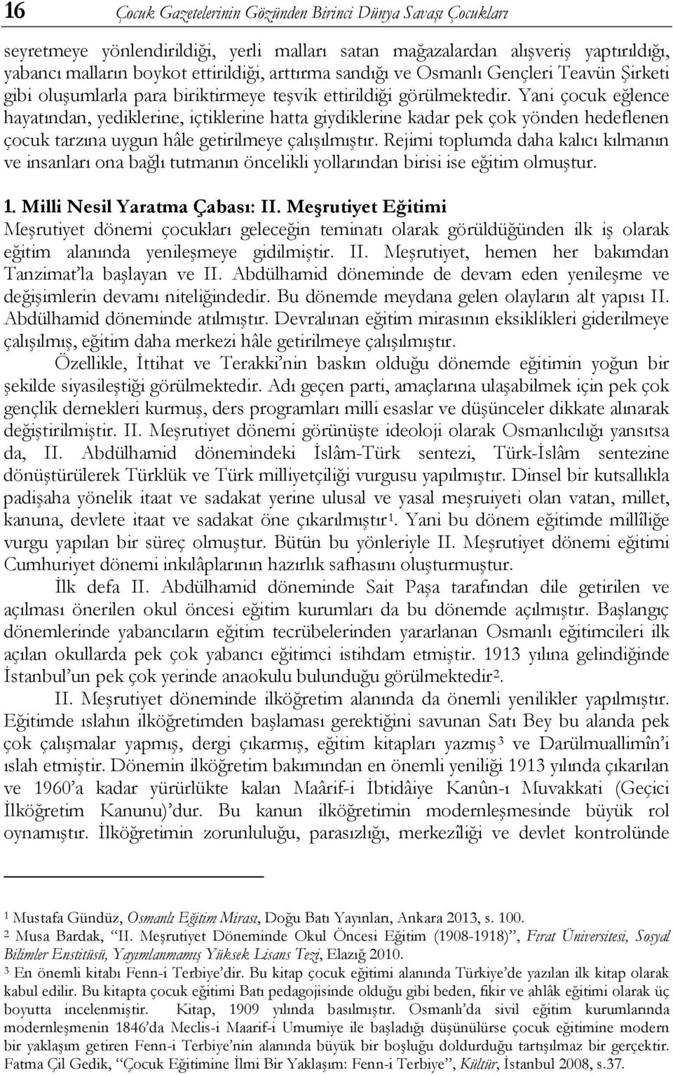 Yani çocuk eğlence hayatından, yediklerine, içtiklerine hatta giydiklerine kadar pek çok yönden hedeflenen çocuk tarzına uygun hâle getirilmeye çalışılmıştır.