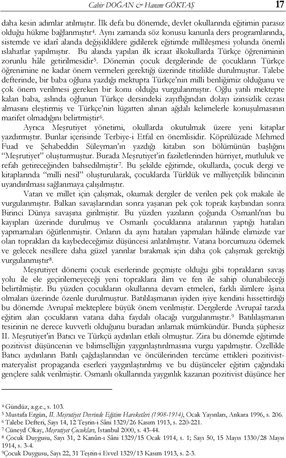 Bu alanda yapılan ilk icraat ilkokullarda Türkçe öğreniminin zorunlu hâle getirilmesidir 5.