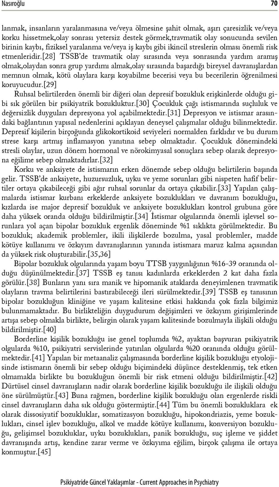 [28] TSSB de travmatik olay sırasında veya sonrasında yardım aramış olmak,olaydan sonra grup yardımı almak,olay sırasında başardığı bireysel davranışlardan memnun olmak, kötü olaylara karşı koyabilme