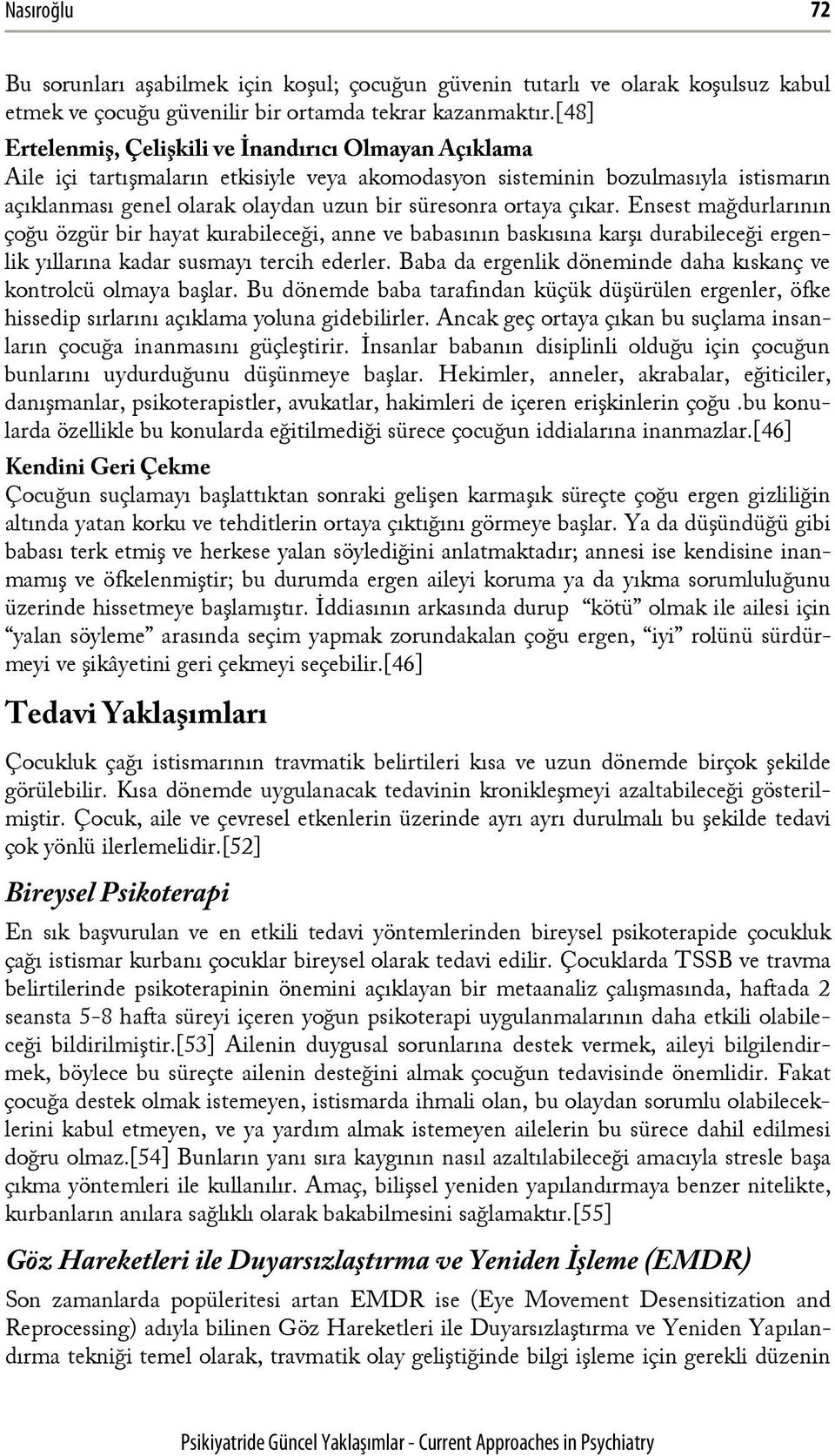 ortaya çıkar. Ensest mağdurlarının çoğu özgür bir hayat kurabileceği, anne ve babasının baskısına karşı durabileceği ergenlik yıllarına kadar susmayı tercih ederler.