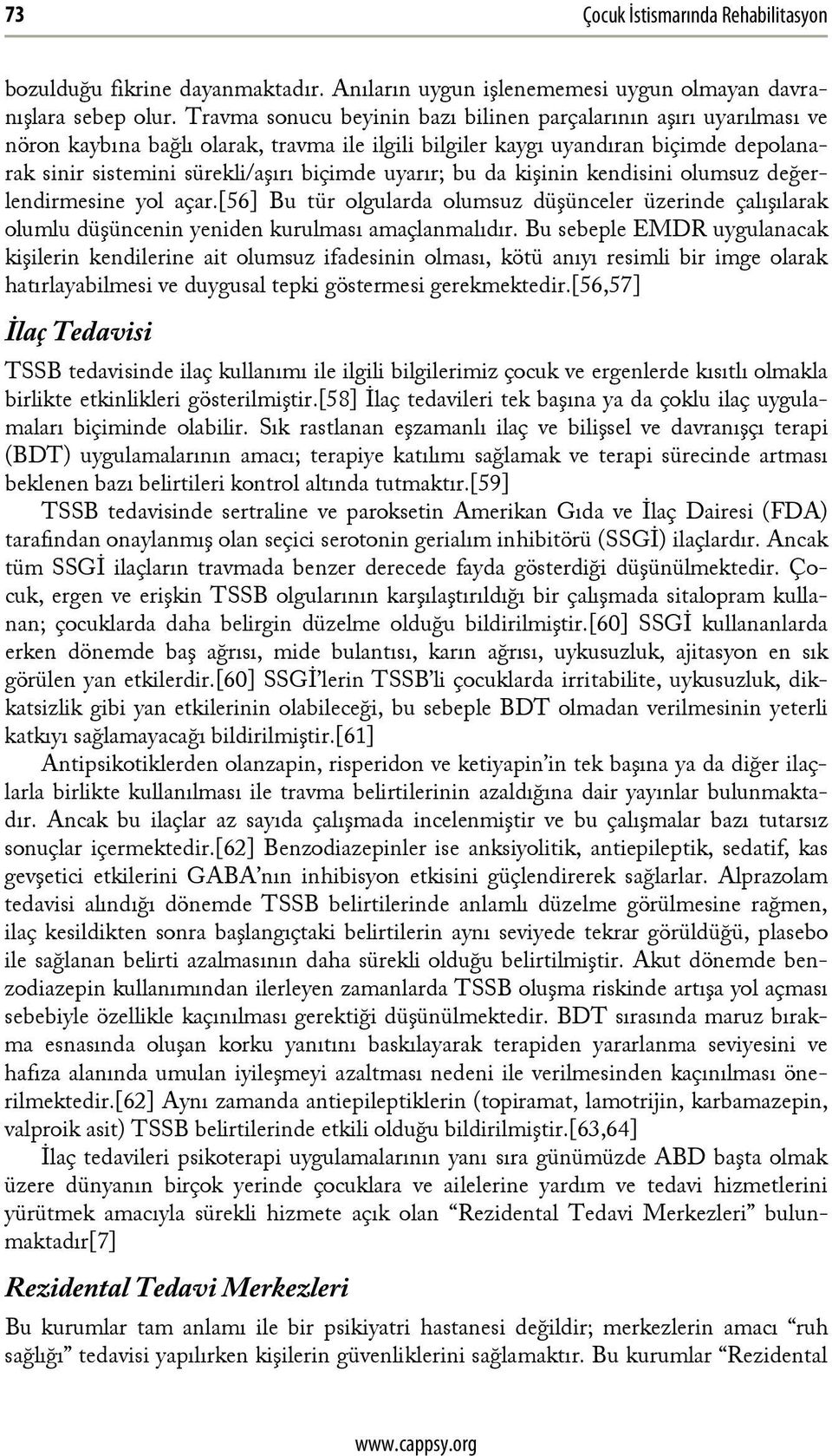 uyarır; bu da kişinin kendisini olumsuz değerlendirmesine yol açar.[56] Bu tür olgularda olumsuz düşünceler üzerinde çalışılarak olumlu düşüncenin yeniden kurulması amaçlanmalıdır.