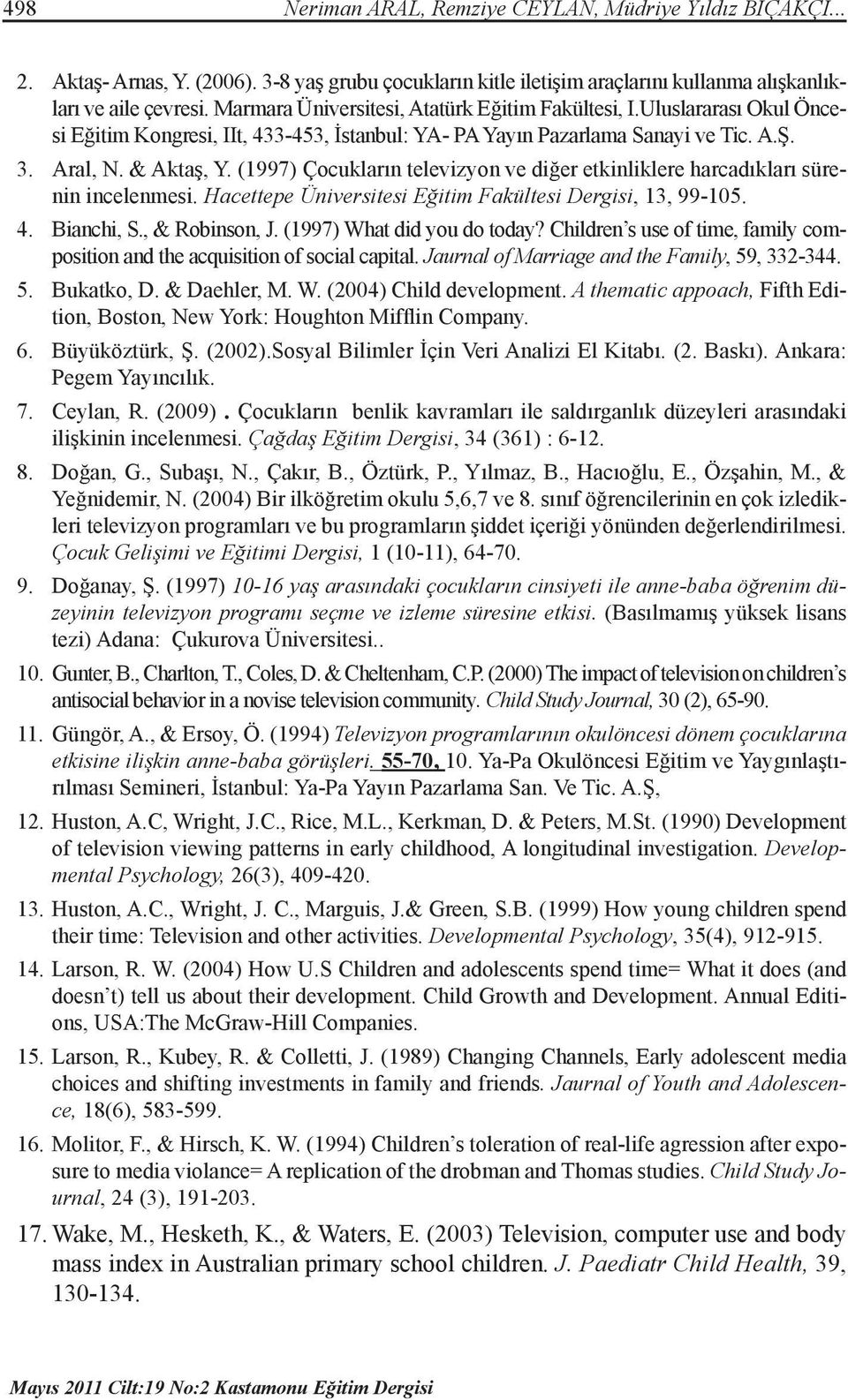 (1997) Çocukların televizyon ve diğer etkinliklere harcadıkları sürenin incelenmesi. Hacettepe Üniversitesi Eğitim Fakültesi Dergisi, 13, 99-105. 4. Bianchi, S., & Robinson, J.