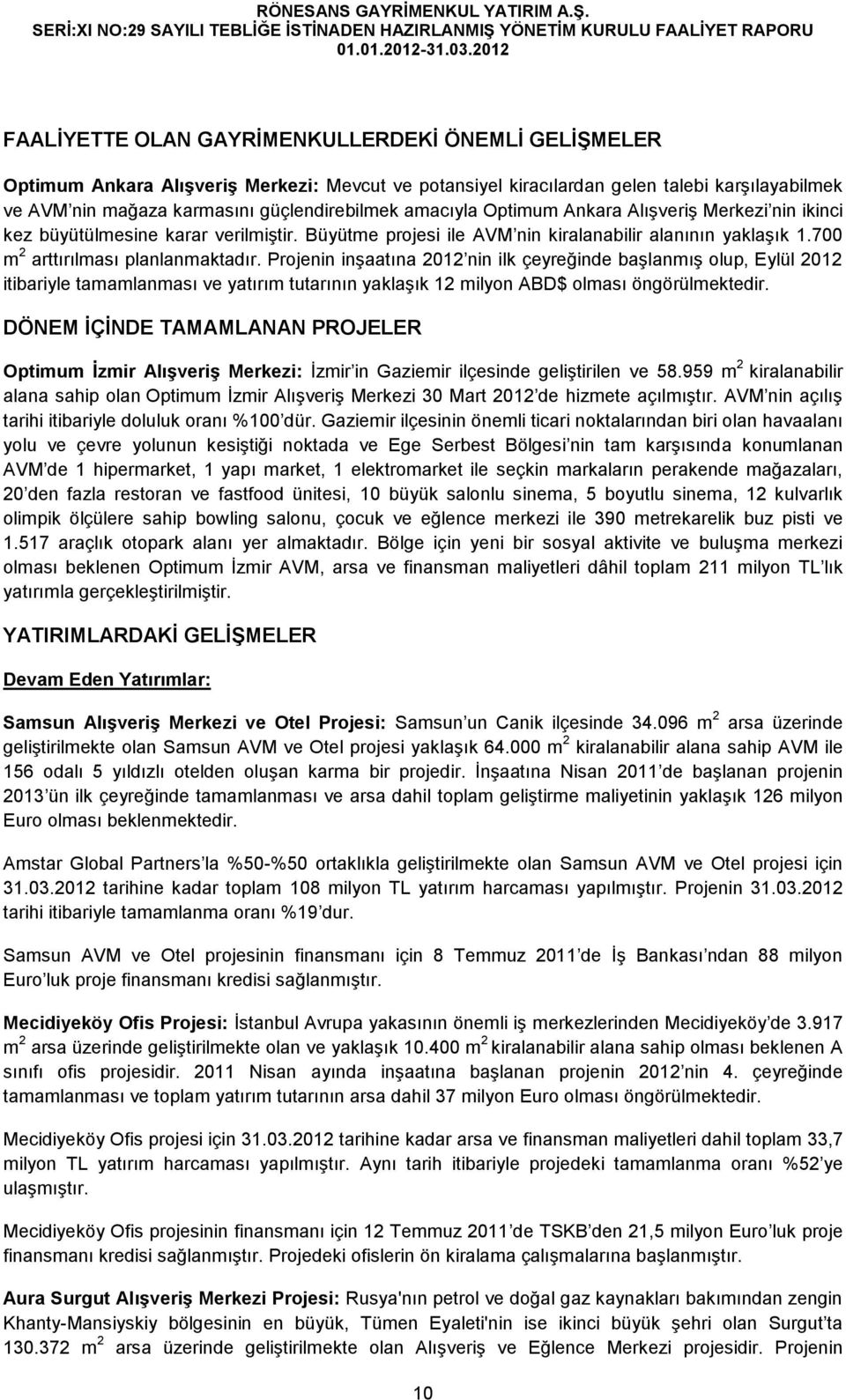 Projenin inşaatına 2012 nin ilk çeyreğinde başlanmış olup, Eylül 2012 itibariyle tamamlanması ve yatırım tutarının yaklaşık 12 milyon ABD$ olması öngörülmektedir.