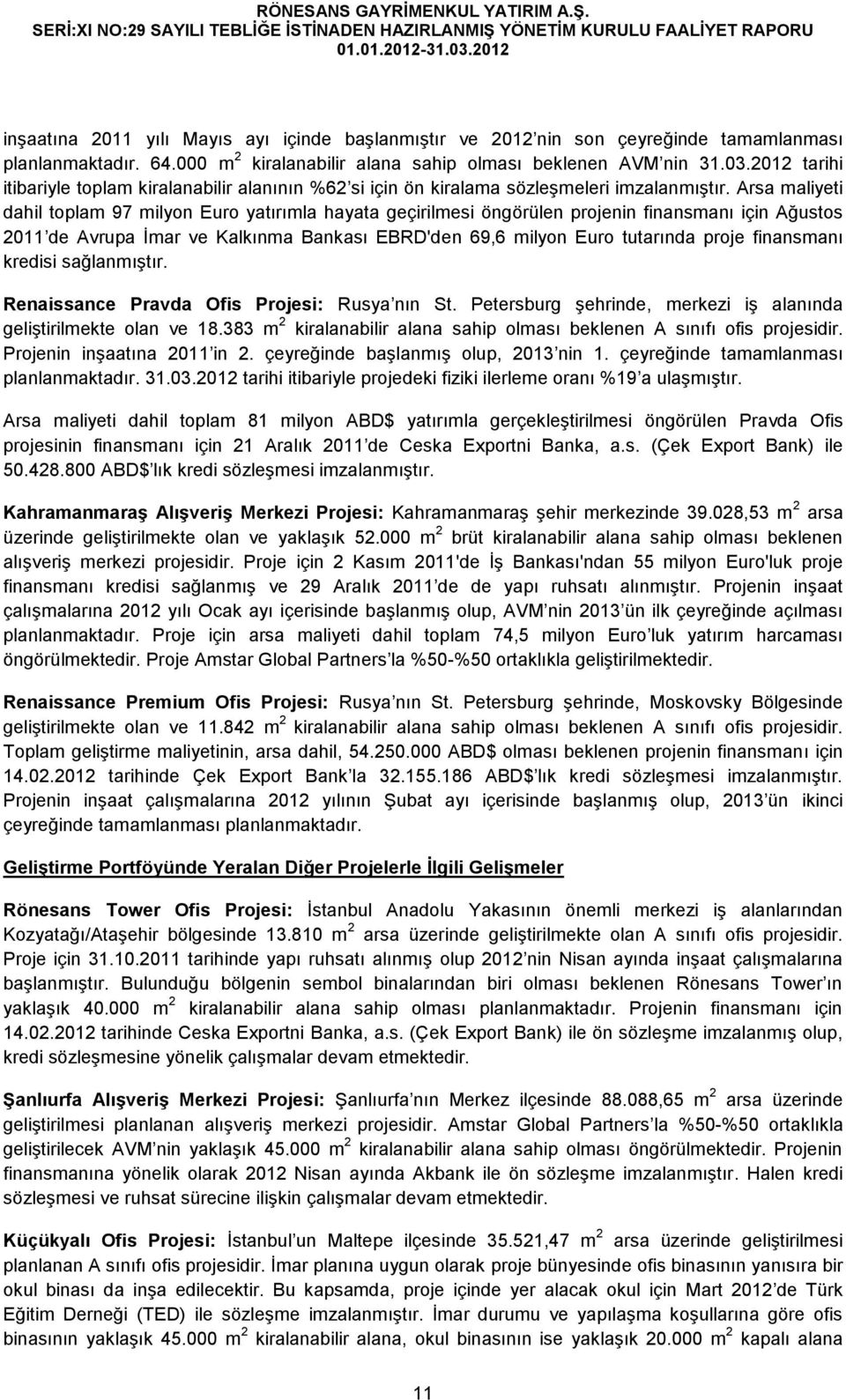 Arsa maliyeti dahil toplam 97 milyon Euro yatırımla hayata geçirilmesi öngörülen projenin finansmanı için Ağustos 2011 de Avrupa İmar ve Kalkınma Bankası EBRD'den 69,6 milyon Euro tutarında proje