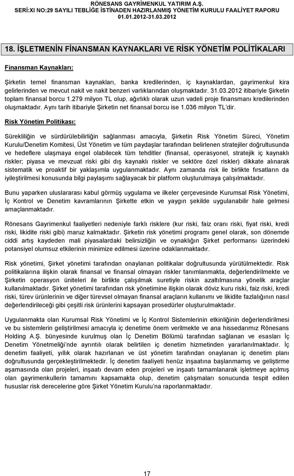 279 milyon TL olup, ağırlıklı olarak uzun vadeli proje finansmanı kredilerinden oluşmaktadır. Aynı tarih itibariyle Şirketin net finansal borcu ise 1.036 milyon TL dir.