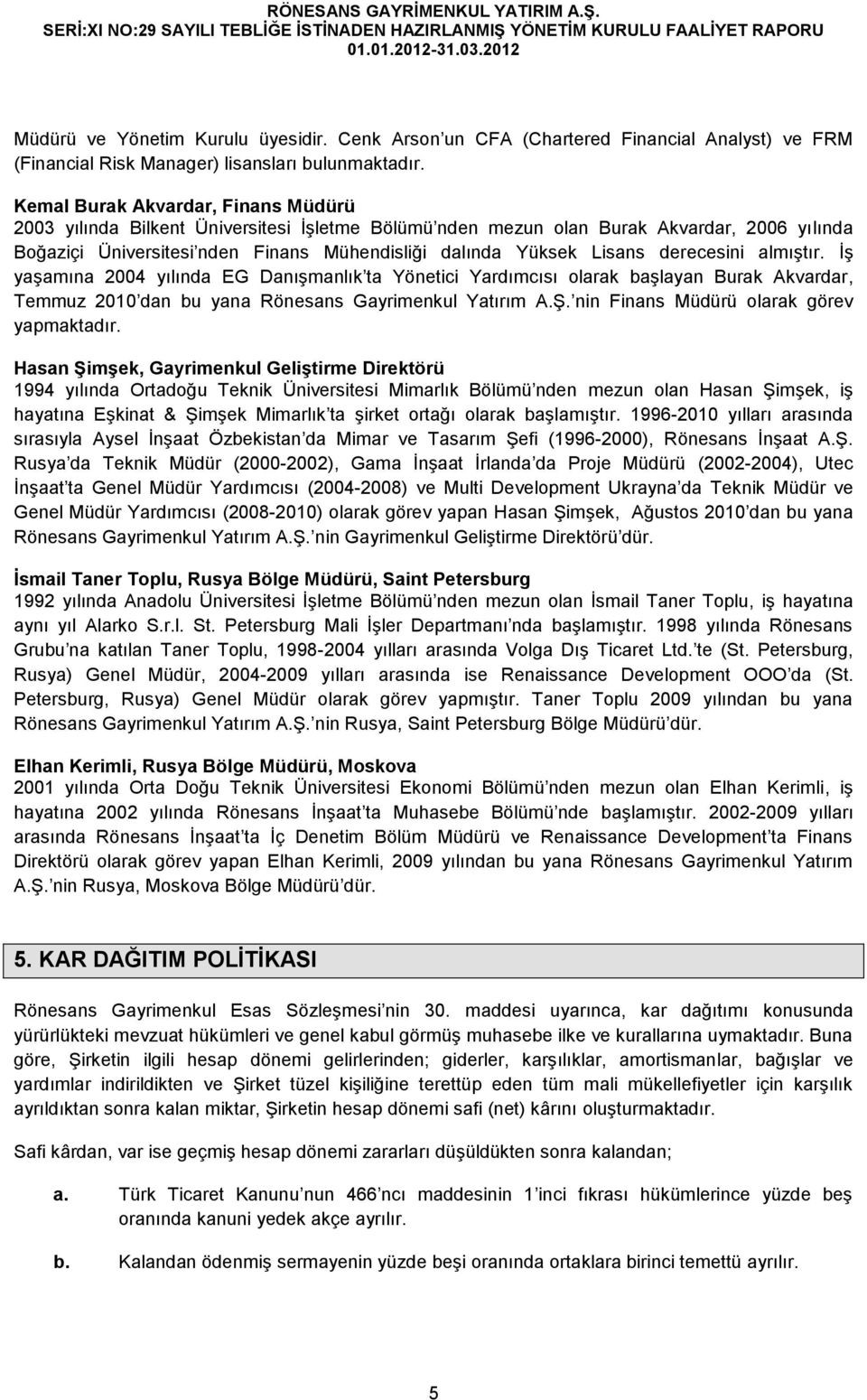 derecesini almıştır. İş yaşamına 2004 yılında EG Danışmanlık ta Yönetici Yardımcısı olarak başlayan Burak Akvardar, Temmuz 2010 dan bu yana Rönesans Yatırım A.Ş.