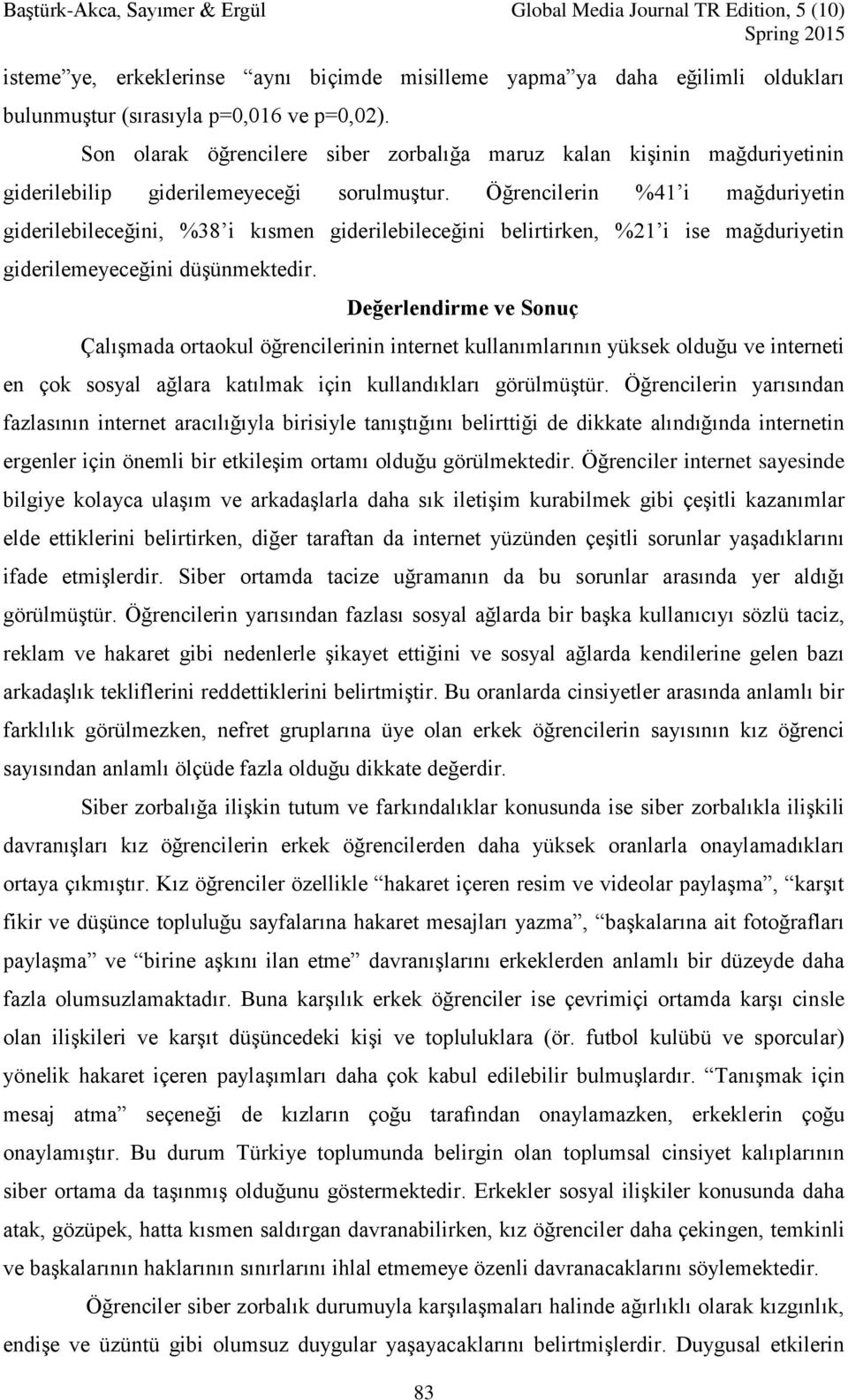 Öğrencilerin %41 i mağduriyetin giderilebileceğini, %38 i kısmen giderilebileceğini belirtirken, %21 i ise mağduriyetin giderilemeyeceğini düşünmektedir.