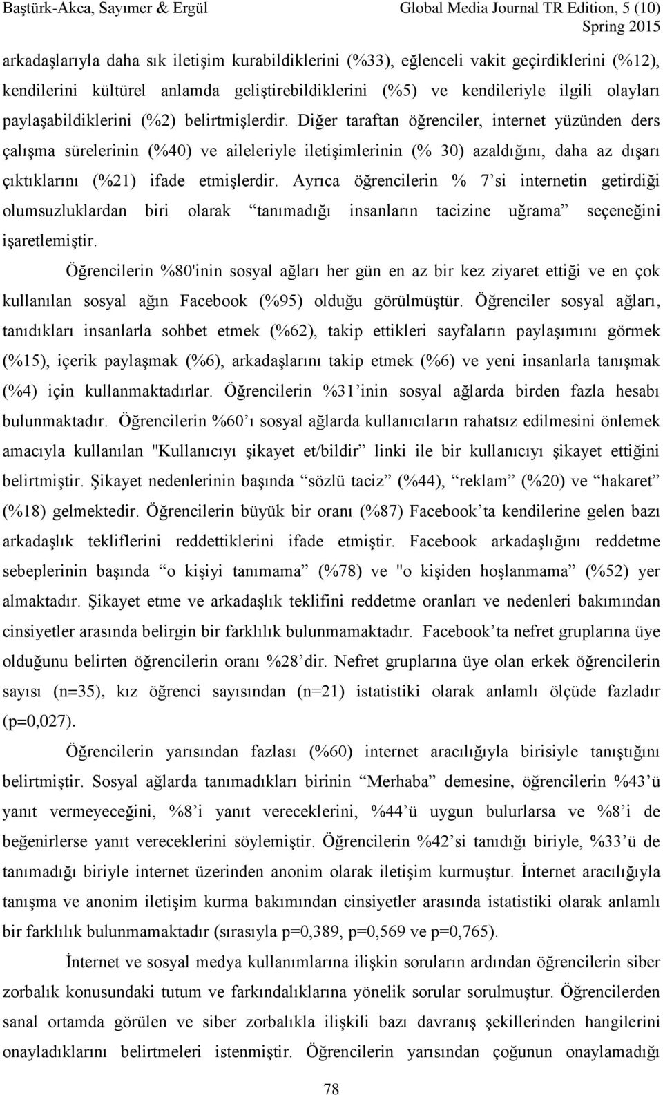 Diğer taraftan öğrenciler, internet yüzünden ders çalışma sürelerinin (%40) ve aileleriyle iletişimlerinin (% 30) azaldığını, daha az dışarı çıktıklarını (%21) ifade etmişlerdir.