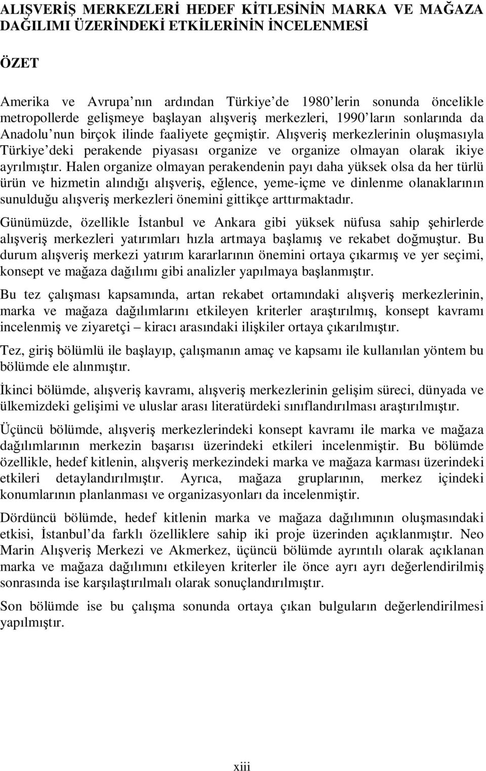 Alışveriş merkezlerinin oluşmasıyla Türkiye deki perakende piyasası organize ve organize olmayan olarak ikiye ayrılmıştır.