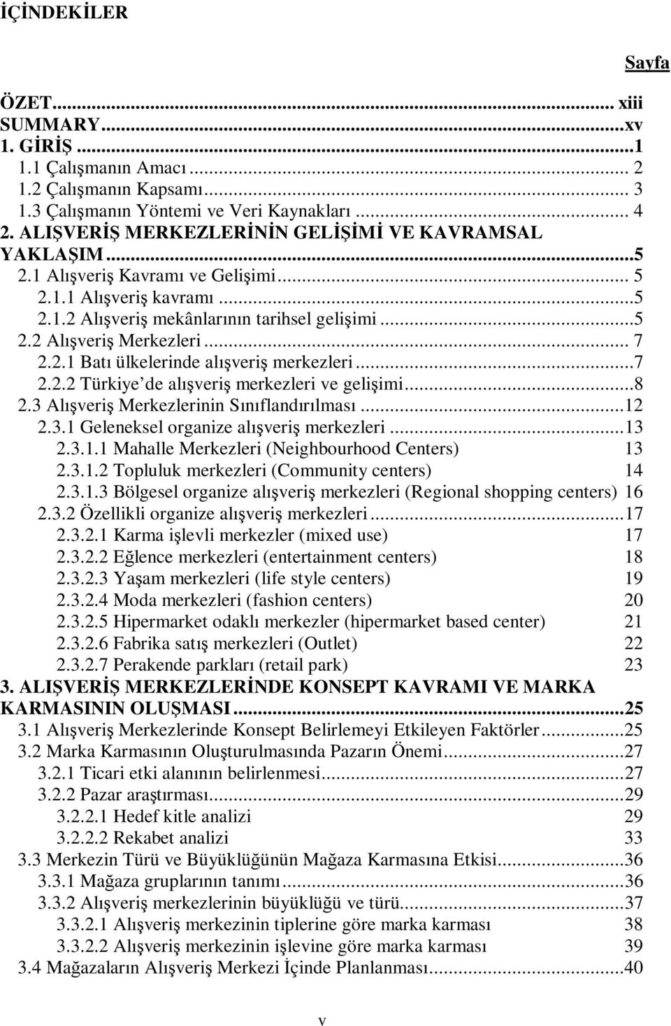 .. 7 2.2.1 Batı ülkelerinde alışveriş merkezleri...7 2.2.2 Türkiye de alışveriş merkezleri ve gelişimi...8 2.3 Alışveriş Merkezlerinin Sınıflandırılması...12 2.3.1 Geleneksel organize alışveriş merkezleri.