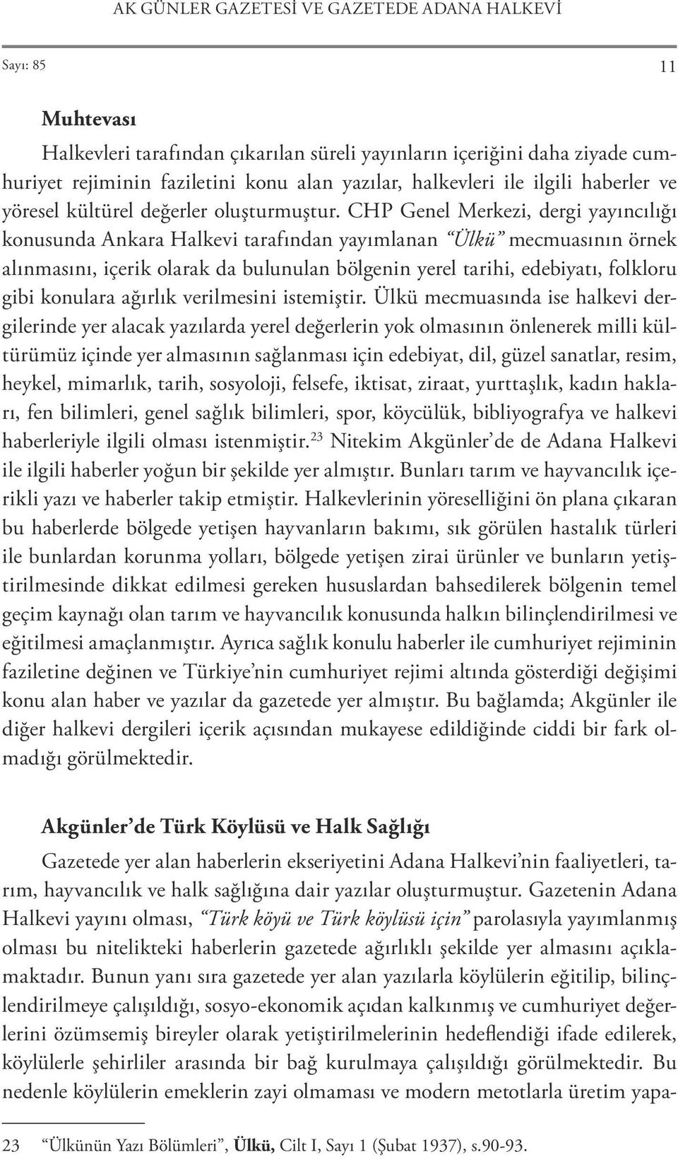 CHP Genel Merkezi, dergi yayıncılığı konusunda Ankara Halkevi tarafından yayımlanan Ülkü mecmuasının örnek alınmasını, içerik olarak da bulunulan bölgenin yerel tarihi, edebiyatı, folkloru gibi