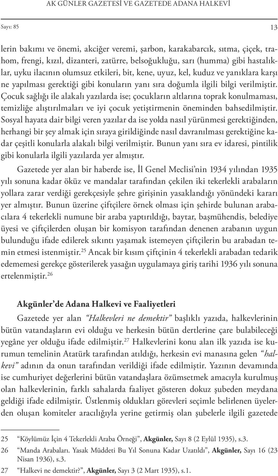 Çocuk sağlığı ile alakalı yazılarda ise; çocukların altlarına toprak konulmaması, temizliğe alıştırılmaları ve iyi çocuk yetiştirmenin öneminden bahsedilmiştir.