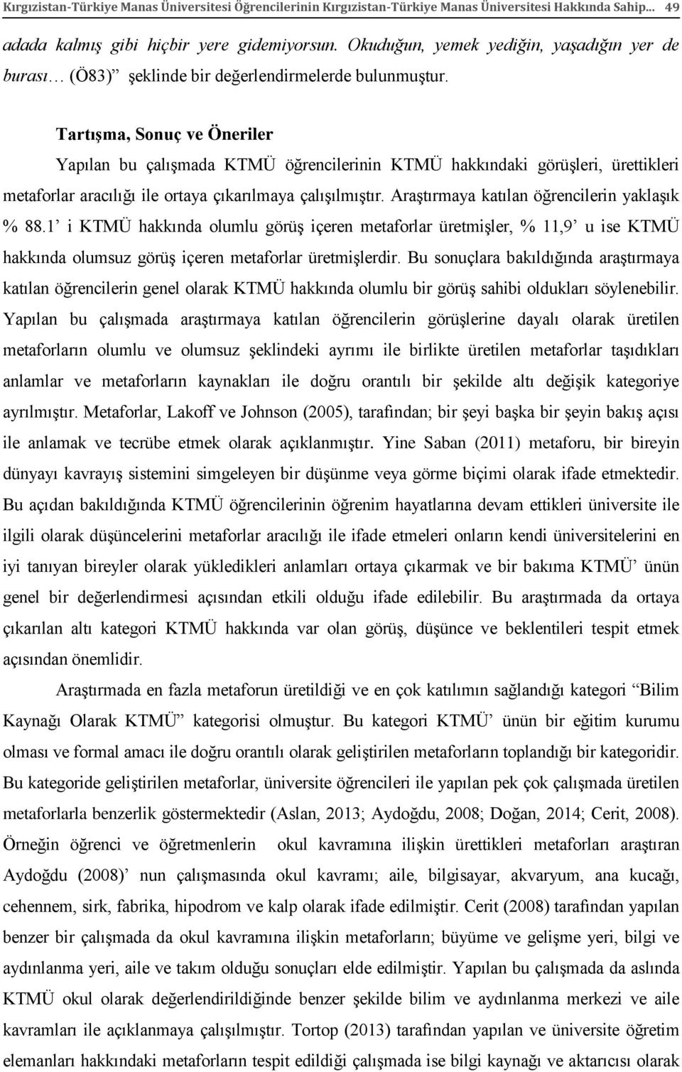 Tartışma, Sonuç ve Öneriler Yapılan bu çalışmada KTMÜ öğrencilerinin KTMÜ hakkındaki görüşleri, ürettikleri metaforlar aracılığı ile ortaya çıkarılmaya çalışılmıştır.