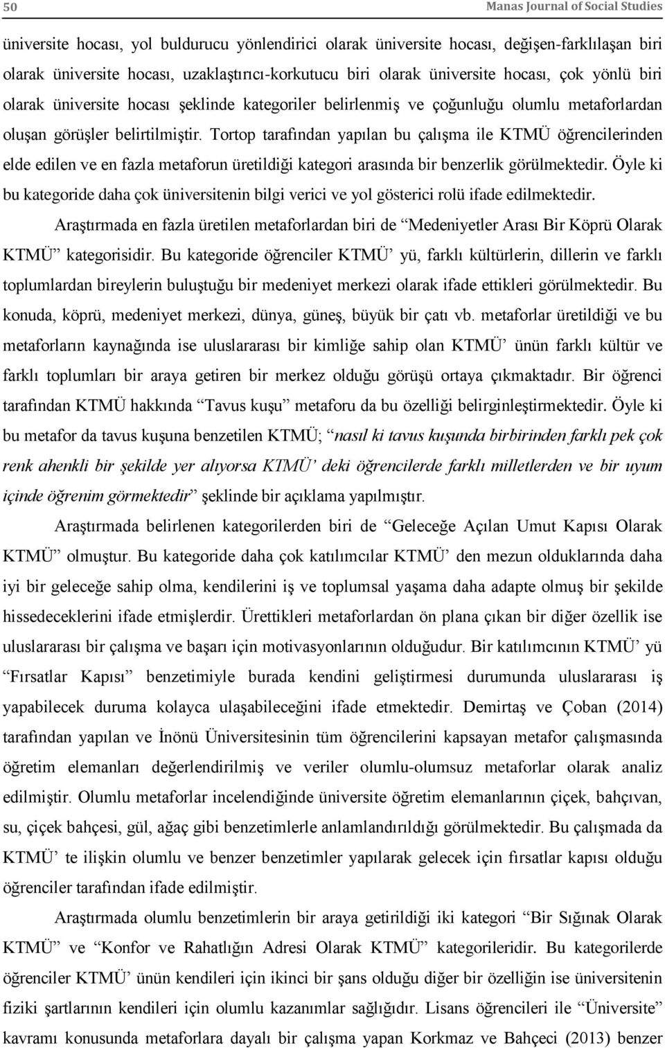 Tortop tarafından yapılan bu çalışma ile KTMÜ öğrencilerinden elde edilen ve en fazla metaforun üretildiği kategori arasında bir benzerlik görülmektedir.